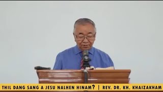 THIL DANG SANG A JESU NALHEN HINAM | REV. DR. KH. KHAIZAKHAM  SERMON ANA NGAIKHOM KIT  UTE 🙏😇