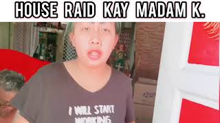 LAFTRIP TO! HOUSE RAID KAY MADAM K!