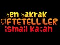 ŞEN ŞAKRAK ÇİFTETELLİLER ismail kaçan