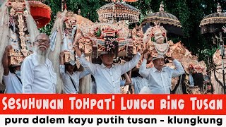 Sesuhunan TOHPATI Lunga ring Pura Dalem Kayu Putih TUSAN - Klungkung