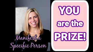 #selfconcept You Are The Prize! Change Your Self Concept & Manifest Your Specific Person Now!