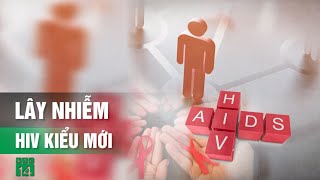 Cảnh báo lây nhiễm HIV kiểu mới | VTC14