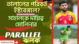 ইস্টবেঙ্গলে তালালের পরিবর্তে কে? সাহালকে কোন দায়িত্ব দিচ্ছেন মোলিনা?