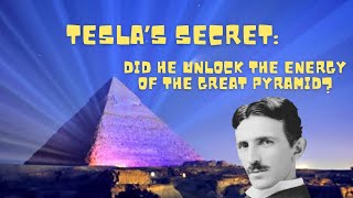 Tesla's Secret: Did He Unlock the Energy of the Great Pyramid?