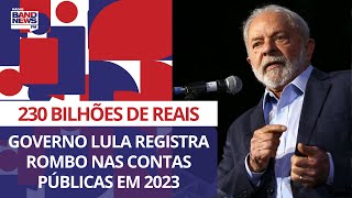 Governo Lula registra um rombo de 230 bilhões de reais nas contas públicas em 2023