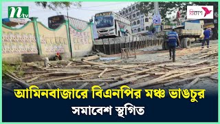 আমিনবাজারে বিএনপির মঞ্চ ভাঙচুর, সমাবেশ স্থগিত | NTV News