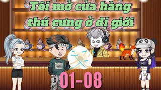 (Tập 01-08) Tôi Mở Cửa Hàng Thú Cưng Ở Dị Giới | Meohana93