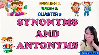 ENGLISH 2 QUARTER 3 WEEK 2 | SYNONYMS AND ANTONYMS