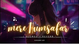 AA Mere Humsafar Slow And Reverb : AA Mere Humsafar Slowed And Reverb | New Lofi Songs