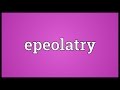 Epeolatry Meaning