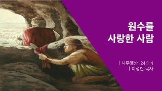 [열두광주리명성교회] 2024.12.16 새벽기도회 : 원수를 사랑한 사람_ 이성현 목사