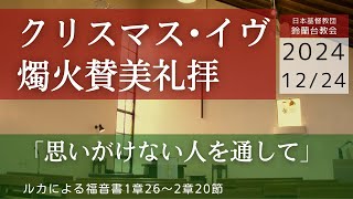 【礼拝】「思いがけない人を通して」クリスマスイヴ燭火賛美礼拝　2024/12/24（火）午後5時