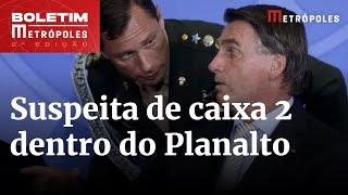 Exclusivo: o caixa 2 de Jair Bolsonaro no Planalto | Boletim Metrópoles 2º