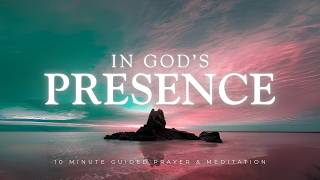 10 Minute Prayer & Meditation – In His Presence