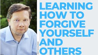 Learning How To Forgive Yourself And Others by Eckhart Tolle