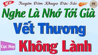 Thử nghe 1 lần đảm bảo không hối hận: VẾT THƯƠNG KHÔNG LÀNH | Nghe kể truyện đêm khuya ngủ ngon