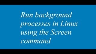 Run background processes in Linux using the Screen command