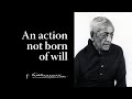 An action not born of will | Krishnamurti