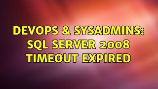 DevOps & SysAdmins: SQL Server 2008 Timeout Expired (2 Solutions!!)