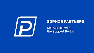 Sophos Partners: Get Started with the Support Portal