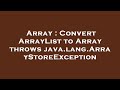 Array : Convert ArrayList to Array throws java.lang.ArrayStoreException