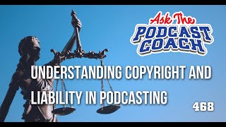 Understanding Copyright and Liability in Podcasting