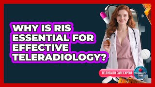 Why Is RIS Essential For Effective Teleradiology? - Telehealth Care Expert