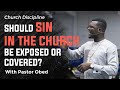 MUST WATCH!!!  SHOULD SIN IN THE CHURCH BE EXPOSED OR COVERED? || PASTOR OBED- CHURCH DISCIPLINE