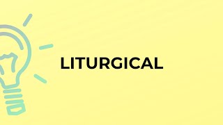 What is the meaning of the word LITURGICAL?