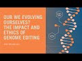 Are We Evolving Ourselves? The Impact and Ethics of Genome Editing