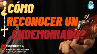 ¿Cómo reconocer a un poseído o endemoniado?