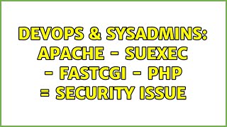 DevOps & SysAdmins: Apache - suExec - FastCGI - PHP = security issue (3 Solutions!!)