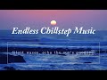Endless ChillStep Music / Silent waves, echo the sun’s goodbye