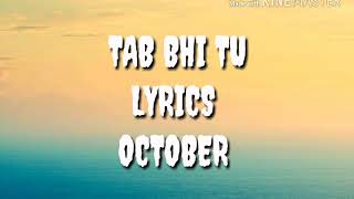 Tab bhi tu | lyrics | October |