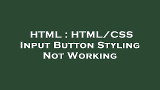 HTML : HTML/CSS Input Button Styling Not Working