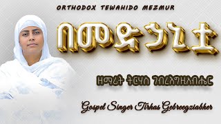 Be medhanietewa በመድሃኒቷ በእግዚአብሔር zemariet Tirhas Gebreegziabher ትርሓስ ገብረ እግዚአብሔር