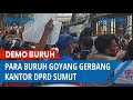 Sempat, Para Buruh Goyang Gerbang Kantor DPRD Sumut