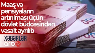 Maaş və pensiyaların artırılması üçün dövlət büdcəsindən vəsait ayrılıb - Xəbərlər