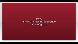 Solve almostIncreasingSequence (Codefights)