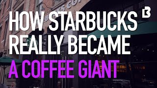 How Starbucks Really Became A Coffee Giant