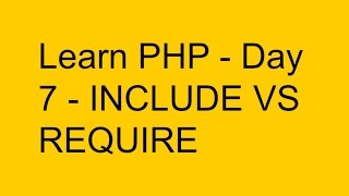 Learn PHP - Day 7 - Include VS Require