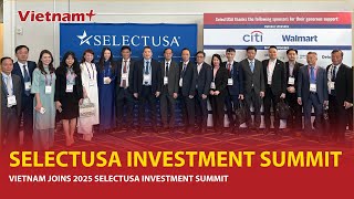 Vietnam joins 2025 SelectUSA Investment Summit