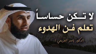 تعلم فـن الهدوووء و السلام النفسي .. لا تكن حساساً أكثر من اللازم .. كلمات جميلة جدا لـ ياسر الحزيمي