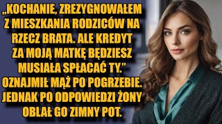 Kochanie, zrezygnowałem z mieszkania rodziców na rzecz brata, ale wziąłem na siebie kredyt matki.