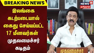 Breaking News | இலங்கை கடற்படையால் கைது செய்யப்பட்ட 17 மீனவர்கள் - முதலமைச்சர் கடிதம் | MK Stalin