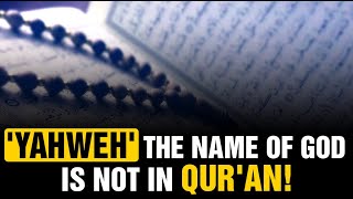 'Yahweh' the Name of God is not in the Qur'an!