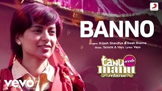 Banno Full (Video) - Tanu Weds Manu Returns|Kangana Ranaut|R. Madhavan| Brijesh & Swati