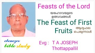 The feasts of Lord. യഹോവയുടെ ഉത്സവങ്ങൾ. Feast of first fruits. ആദ്യഫലപ്പെരുന്നാൾ. സുവി:റ്റി എ ജോസഫ്.