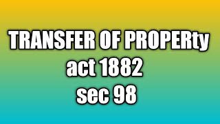 |#T. P. A#| transfer of property act#| 1882 |#section 98#|