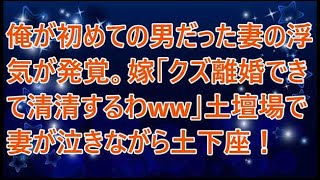 【修羅場】俺が初めての男だった妻の浮気が発覚。嫁「クズ離婚できて清清するわww」土壇場で妻が泣きながら土下座！